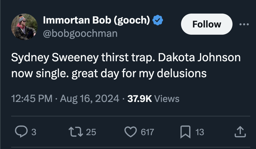 screenshot - Immortan Bob gooch Sydney Sweeney thirst trap. Dakota Johnson now single. great day for my delusions Views 3 1725 617 13